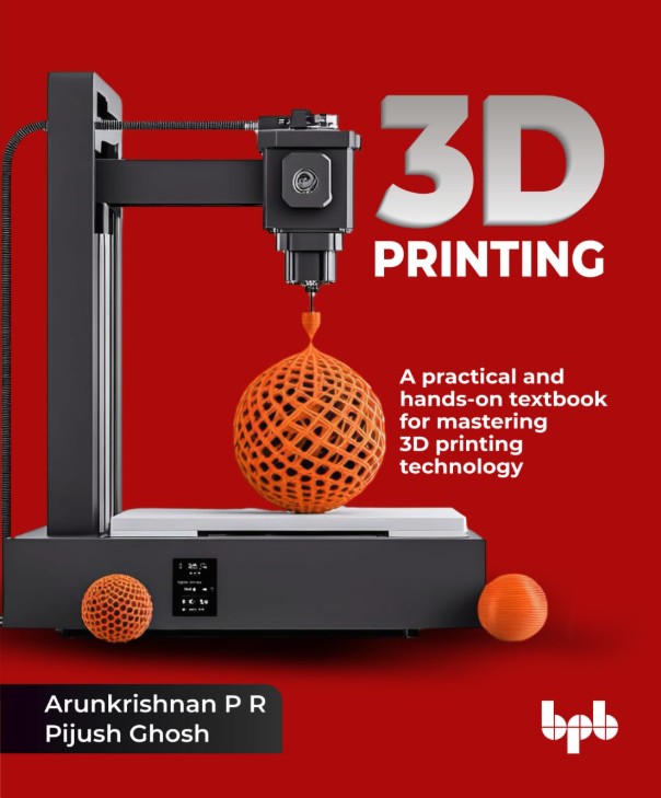 3D Printing book authored by Arun Krishnan P R and Pijush Ghosh